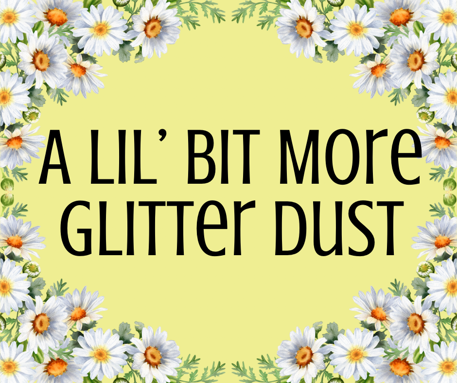 A Lil’ Bit More- Glitter Dust